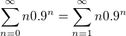 $\sum_{n=0}^{\infty }n0.9^{n}=\sum_{n=1}^{\infty }n0.9^{n}$