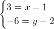 $\begin{cases}3=x-1\\-6=y-2\end{cases}$