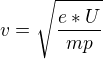 $v=\sqrt{\frac{e*U}{mp}}$