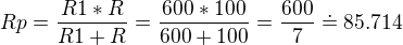 $Rp=\frac{R1*R}{R1+R}=\frac{600*100}{600+100}=\frac{600}{7}\doteq 85.714$