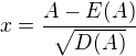 $x=\frac{A-E(A)}{\sqrt{D(A)}}$