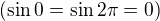 $(\sin 0 = \sin 2\pi = 0)$