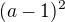 $( a - 1) ^{2}$