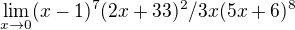 $\lim_{x\rightarrow0}(x-1)^7 (2x+33)^2/3x(5x+6)^8$