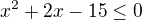 $x^{2} + 2x - 15 \le 0$