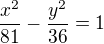 $\frac{ x^2 } {81} - \frac {y^2} {36} = 1$