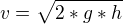 $v=\sqrt{2*g*h}$