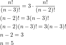 $\frac{n!}{(n-3)!}=3\cdot\frac{n!}{(n-2)!}\nl(n-2)!=3(n-3)!\nl(n-2)(n-3)!=3(n-3)!\nln-2=3\nln=5$