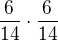 $\frac{6}{14}\cdot \frac{6}{14}$