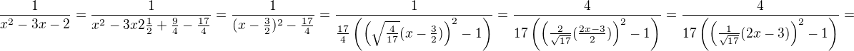 $\frac{1}{x^2-3x-2}=\frac{1}{x^2-3x2\frac12+\frac94-\frac{17}{4}}=\frac{1}{(x-\frac32)^2-\frac{17}{4}}=\frac{1}{\frac{17}{4}\left(\left(\sqrt{\frac{4}{17}}(x-\frac32)\right)^2-1\right)}=\frac{4}{17\left(\left(\frac{2}{\sqrt{17}}(\frac{2x-3}{2})\right)^2-1\right)}=\frac{4}{17\left(\left(\frac{1}{\sqrt{17}}(2x-3)\right)^2-1\right)}=$