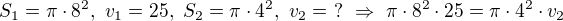 $S_1=\pi \cdot 8^2, \ v_1 = 25, \ S_2 =\pi \cdot 4^2, \ v_2 = \ ? \ \Rightarrow \ \pi \cdot 8^2 \cdot 25 = \pi \cdot 4^2 \cdot v_2$