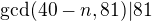 $\gcd(40-n,81)|81$