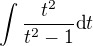 $\int {t^2 \over t^2-1} \mbox{d}t$