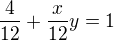 $\frac{4}{12} + \frac{x}{12}y = 1$