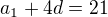 $a_1+4d=21$
