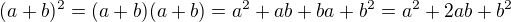 $(a+b)^{2}=(a+b)(a+b)=a^{2}+ab+ba+b^{2}=a^{2}+2ab+b^{2}$