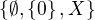 $\{\emptyset, \{0\}, X\}$