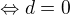 $\Leftrightarrow d=0$