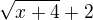 $\sqrt{x+4}+2$