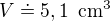 $V\doteq 5,1\enspace \text{cm}^3$