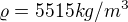 $\varrho =5515 kg/m^{3}$