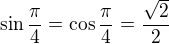 $\sin \frac{\pi}{4} = \cos \frac{\pi}{4} = \frac{\sqrt{2}}{2}$