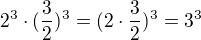 $2^3\cdot(\frac 32)^3=(2\cdot\frac 32)^3=3^3$