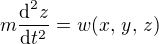 $m \frac {\text{d}^2 z}{\text{d}t^2} = w(x,\,y,\,z)$