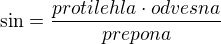 $\sin =\frac{protilehla\cdot odvesna}{prepona}$
