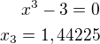 $x^3-3=0\\x_3=1,44225$