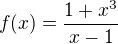 $f(x)=\frac{1+x^{3}}{x-1}$