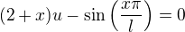 $(2+x)u - \sin\left(\frac{x\pi}{l}\right)=0$