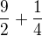 $\frac{9}{2}+\frac{1}{4}$