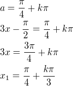 $a=\frac{\pi}{4}+k\pi\nl3x-\frac{\pi}{2}=\frac{\pi}{4}+k\pi\nl3x=\frac{3\pi}{4}+k\pi\nlx_1=\frac{\pi}{4}+\frac{k\pi}{3}$