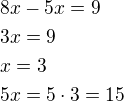 $8x-5x=9\nl3x=9\nlx=3\nl5x=5\cdot 3=15$