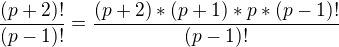 $\frac{(p+2)!}{(p-1)!}=\frac{(p+2)*(p+1)*p*(p-1)!}{(p-1)!}$