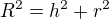 $R^2=h^2+r^2$