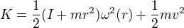 $K=\frac12(I+mr^2)\omega^2(r)+\frac12mv^2 $