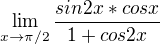 $\lim_{x\to\pi /2} \frac{sin2x * cosx}{1+cos2x}$