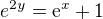 $e^{2y} = \mathrm{e}^{x} + 1$