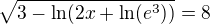 $\sqrt{3-\ln(2x+\ln(e^3))}=8$