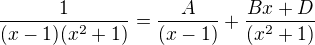 $\frac{1}{(x-1)(x^{2}+1)}=\frac{A}{(x-1)}+\frac{Bx+D}{(x^{2}+1)}$