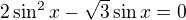 $2\sin ^{2}x - \sqrt{3}\sin x = 0$