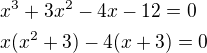 $x^3+3x^2-4x-12=0\nlx(x^2+3)-4(x+3)=0$