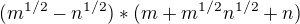 $(m^{1/2}-n^{1/2})*(m+m^{1/2}n^{1/2}+n)$