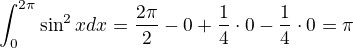 $\int_{0}^{2\pi }\sin ^{2}xdx=\frac{2\pi }{2}-0+\frac{1}{4}\cdot 0-\frac{1}{4}\cdot 0=\pi $