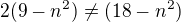 $2(9-n^2) \neq (18-n^2)$