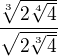 $\frac{\sqrt[3]{2\sqrt[4]4{}}}{\sqrt{2\sqrt[3]4{}}}$