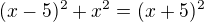 $(x-5)^2+x^2=(x+5)^2$