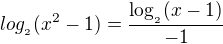 $log_{_{2}}(x^2-1)=\frac{\log_{_{2}}(x-1)}{-1}$
